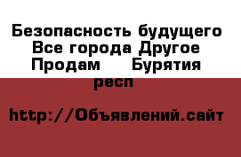 Безопасность будущего - Все города Другое » Продам   . Бурятия респ.